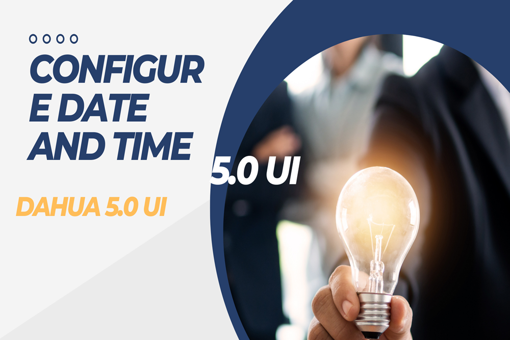 Configure Date and Time on Dahua 5.0 UI Cameras: A Simple Setup Guide