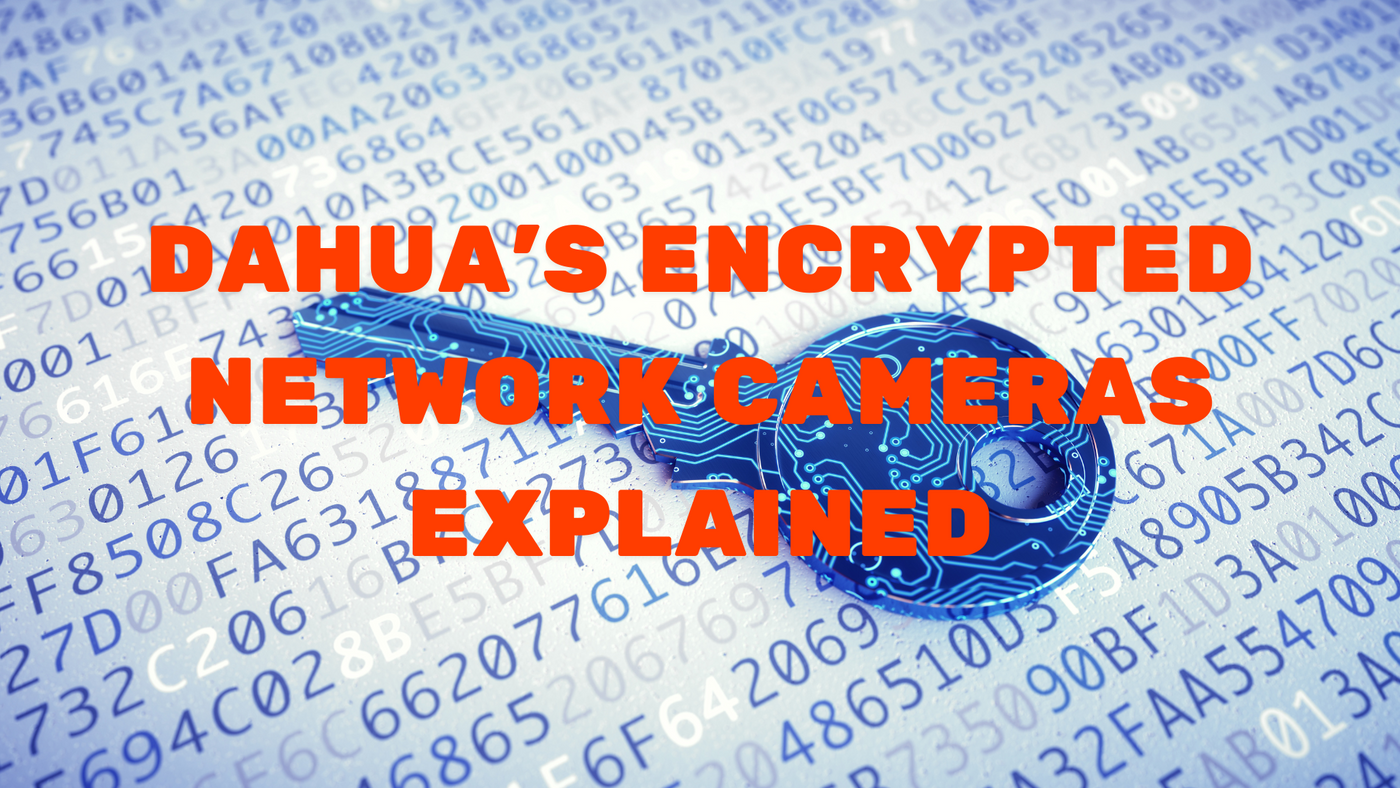 Why Cybersecurity Matters: Dahua’s Encrypted Network Cameras Explained