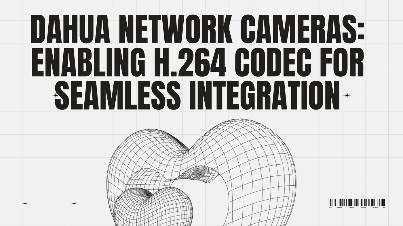 DAHUA NETWORK CAMERAS: Enabling H.264 Codec for Seamless Integration