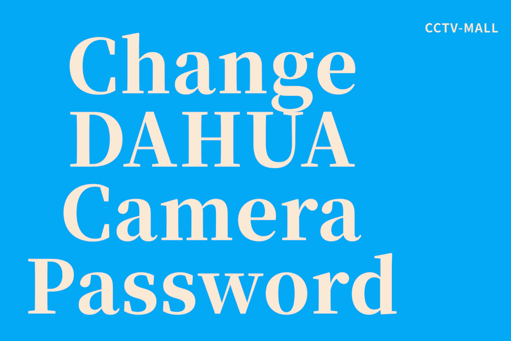 Change DAHUA Camera Password: A Step-by-Step Guide for Enhanced Security